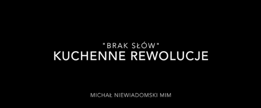 "KUCHENNE REWOLUCJE" INTERPRETACJA: MICHAŁ NIEWIADOMSKI MIM